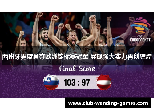 西班牙男篮勇夺欧洲锦标赛冠军 展现强大实力再创辉煌