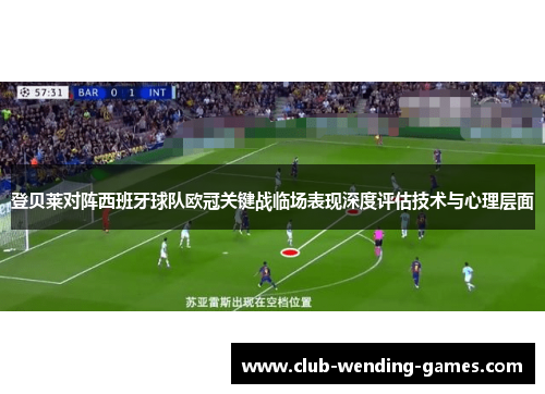 登贝莱对阵西班牙球队欧冠关键战临场表现深度评估技术与心理层面