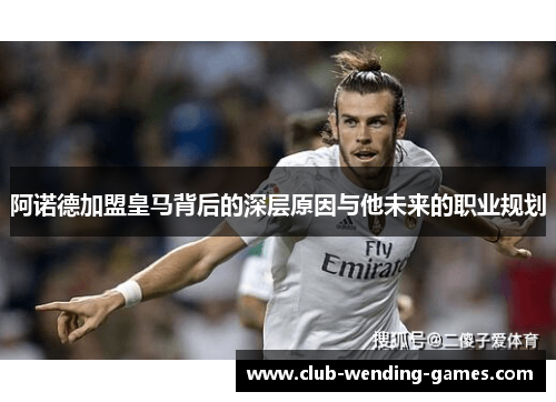 阿诺德加盟皇马背后的深层原因与他未来的职业规划 阿诺德加盟皇马背后的深层原因与他未来的职业规划
